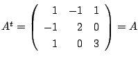 $ A^{t} = \left(\begin{array}{rrr}
1&-1&1\\
-1&2&0\\
1&0&3
\end{array}\right ) = A$