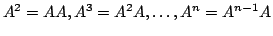 $\displaystyle A^{2} = AA, A^{3} = A^{2}A, \ldots , A^{n} = A^{n-1}A $
