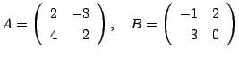$ A = \left(\begin{array}{rr}
2&-3\\
4&2
\end{array}\right),    B = \left(\begin{array}{rr}
-1&2\\
3&0
\end{array}\right ) $