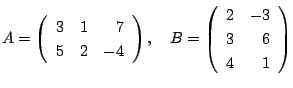 $ A = \left(\begin{array}{rrr}
3&1&7\\
5&2&-4
\end{array}\right),    B = \left(\begin{array}{rr}
2&-3\\
3&6\\
4&1
\end{array}\right ) $