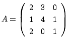 $ A = \left(\begin{array}{rrr}
2&3&0\\
1&4&1\\
2&0&1
\end{array}\right)$