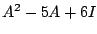 $ A^{2} - 5A + 6I$