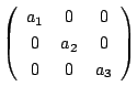$ \left(\begin{array}{ccc}
a_{1}&0&0\\
0&a_{2}&0\\
0&0&a_{3}
\end{array}\right)$