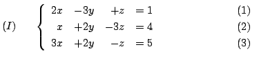 $\displaystyle (I)     \left\{ \begin{array}{rrrrr}
2x&-3y&+z& = 1&    ...
...
3x&+2y&-z& = 5&                    (3)
\end{array}\right. $