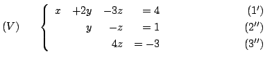$\displaystyle (V)     \left\{ \begin{array}{rrrrr}
x&+2y&-3z& = 4&    \...
...&                    (3^{\prime\prime})
\end{array}\right. $