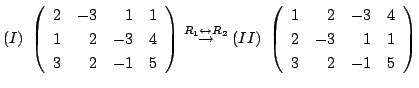 $\displaystyle (I) \left(\begin{array}{rrrr}
2&-3&1&1\\
1&2&-3&4\\
3&2&-1&5
\...
... \left(\begin{array}{rrrr}
1&2&-3&4\\
2&-3&1&1\\
3&2&-1&5
\end{array}\right)$
