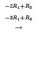 $\displaystyle \stackrel{\begin{array}{cc}
{}^{-2R_{1}+R_{2}}\\
{}^{-3R_{1}+R_{3}}
\end{array}}{\rightarrow}$