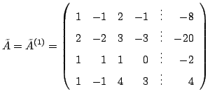 $\displaystyle \tilde{A} = \tilde{A}^{(1)} = \left(\begin{array}{rrrrrr}
1 & -1 ...
...\
1 & 1 & 1 & 0 & \vdots & -2\\
1 & -1 & 4 & 3 &\vdots & 4
\end{array}\right)$