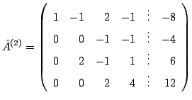 $\displaystyle \tilde{A}^{(2)} = \left(\begin{array}{rrrrrr}
1 & -1 & 2 & -1 & \...
...\
0 & 2 & -1 & 1 & \vdots & 6\\
0 & 0 & 2 & 4 &\vdots & 12
\end{array}\right)$