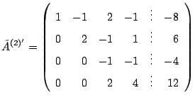 $\displaystyle \tilde{A}^{(2)'} = \left(\begin{array}{rrrrrr}
1 & -1 & 2 & -1 & ...
...
0 & 0 & -1 & -1 & \vdots & -4\\
0 & 0 & 2 & 4 &\vdots & 12
\end{array}\right)$