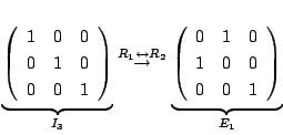 $\displaystyle \underbrace{\left(\begin{array}{rrr}
1&0&0\\
0&1&0\\
0&0&1
\end...
...e{\left(\begin{array}{rrr}
0&1&0\\
1&0&0\\
0&0&1
\end{array}\right)}_{E_{1}} $