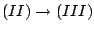 $ (II) \rightarrow (III)$