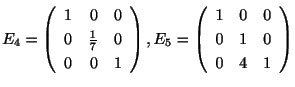 $\displaystyle E_{4} = \left(\begin{array}{rrr}
1&0&0\\
0&\frac{1}{7}&0\\
0&0&...
...), E_{5} = \left(\begin{array}{rrr}
1&0&0\\
0&1&0\\
0&4&1
\end{array}\right) $