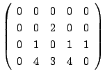 $\displaystyle \left(\begin{array}{rrrrr}
0&0&0&0&0\\
0&0&2&0&0\\
0&1&0&1&1\\
0&4&3&4&0
\end{array}\right)$