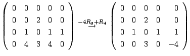 $\displaystyle \left(\begin{array}{rrrrr}
0&0&0&0&0\\
0&0&2&0&0\\
0&1&0&1&1 ...
...ay}{rrrrr}
0&0&0&0&0\\
0&0&2&0&0\\
0&1&0&1&1\\
0&0&3&0&-4
\end{array}\right)$