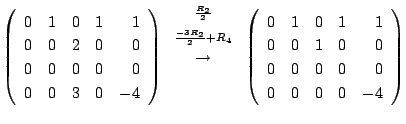 $\displaystyle \left(\begin{array}{rrrrr}
0&1&0&1&1\\
0&0&2&0&0\\
0&0&0&0&0 ...
...ay}{rrrrr}
0&1&0&1&1\\
0&0&1&0&0\\
0&0&0&0&0\\
0&0&0&0&-4
\end{array}\right)$