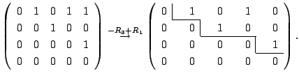 $\displaystyle \left(\begin{array}{rrrrr}
0&1&0&1&1\\
0&0&1&0&0\\
0&0&0&0&1 ...
...&0&&0&&0&\hskip -.2cm \vline&1 \cline{8-9}
0&&0&&0&&0&&0
\end{array}\right) .$