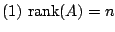 $ (1)  {\rm rank}(A) = n$