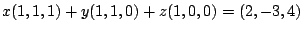 $ x(1,1,1) + y(1,1,0) + z(1,0,0) = (2,-3,4)$