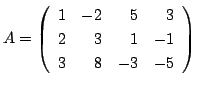 $\displaystyle A = \left(\begin{array}{rrrr}
1&-2&5&3\\
2&3&1&-1\\
3&8&-3&-5
\end{array}\right) $