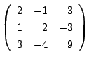 $ \left(\begin{array}{rrr}
2&-1&3\\
1&2&-3\\
3&-4&9
\end{array}\right)$