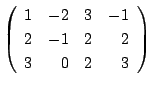 $ \left(\begin{array}{rrrr}
1&-2&3&-1\\
2&-1&2&2\\
3&0&2&3
\end{array}\right)$
