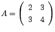 $ A = \left(\begin{array}{cc}
2&3\\
3&4
\end{array}\right)$