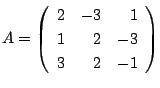 $ A = \left(\begin{array}{rrr}
2&-3&1\\
1&2&-3\\
3&2&-1
\end{array}\right)$