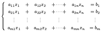 $\displaystyle \left\{\begin{array}{cccccc}
a_{11}x_{1} &+& a_{12}x_{2}&+\cdots+...
...
a_{m1}x_{1} &+& a_{m2}x_{2}&+\cdots+&a_{mn}x_{n}& = b_{m}
\end{array}\right. $