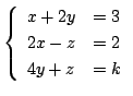 $\displaystyle \left\{\begin{array}{ll}
x+2y & = 3\\
2x-z & = 2\\
4y + z & = k
\end{array}\right. $