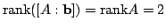 $ {\rm rank}([A: {\bf b}]) = {\rm rank}A = 2$