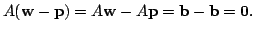 $\displaystyle A({\bf w} - {\bf p}) = A{\bf w} - A{\bf p} = {\bf b} - {\bf b} = {\bf0}. $