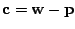 $ {\bf c} = {\bf w} - {\bf p}$