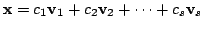 $ {\mathbf x} = c_{1}{\bf v}_{1} + c_{2}{\bf v}_{2} + \cdots + c_{s}{\bf v}_{s} $
