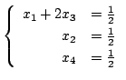 $\displaystyle \left\{\begin{array}{rr}
x_{1} + 2x_{3} & = \frac{1}{2}\\
x_{2} & = \frac{1}{2}\\
x_{4} & = \frac{1}{2}
\end{array}\right. $
