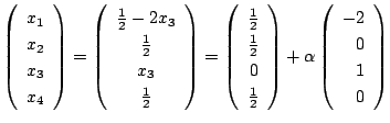 $\displaystyle \left(\begin{array}{c}
x_{1}\\
x_{2}\\
x_{3}\\
x_{4}
\end{arra...
...y}\right) + \alpha \left(\begin{array}{r}
-2\\
0\\
1\\
0
\end{array}\right) $