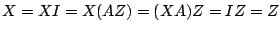 $ X = XI = X(AZ) = (XA)Z = IZ = Z$