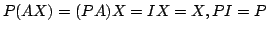 $ P(AX) = (PA)X = IX = X, PI = P$