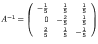 $ A^{-1} = \left(\begin{array}{rrr}
-\frac{1}{5}&\frac{1}{5}&\frac{1}{5}\\
0&-\frac{2}{5}&\frac{1}{5}\\
\frac{2}{5}&\frac{1}{5}&-\frac{1}{5}
\end{array}\right )$