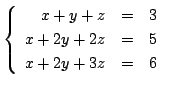 $ \left\{\begin{array}{rrr}
x+y+z&=&3\\
x+2y+2z&=&5\\
x+2y+3z&=&6
\end{array}\right . $