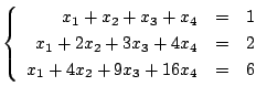 $ \left\{\begin{array}{rrr}
x_{1}+x_{2}+x_{3}+x_{4}&=&1\\
x_{1}+2x_{2}+3x_{3}+4x_{4}&=&2\\
x_{1}+4x_{2}+9x_{3}+16x_{4}&=&6
\end{array}\right .$
