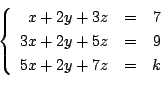 \begin{displaymath}\begin{array}{l}
\left\{\begin{array}{rrr}
x+2y+3z&=&7\\
3x+2y+5z&=&9\\
5x+2y+7z&=&k
\end{array}\right .
\end{array}\end{displaymath}