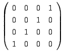 $ \left(\begin{array}{rrrr}
0&0&0&1\\
0&0&1&0\\
0&1&0&0\\
1&0&0&0
\end{array}\right)$