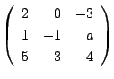 $ \left(\begin{array}{rrr}
2&0&-3\\
1&-1&a\\
5&3&4
\end{array}\right)$