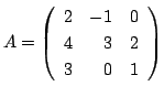 $ A = \left(\begin{array}{rrr}
2&-1&0\\
4&3&2\\
3&0&1
\end{array}\right)$