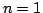 $ n = 1$