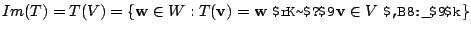 $\displaystyle Im (T) = T(V) = \{{\bf w} \in W : T({\bf v}) = {\bf w}を満たす{\bf v} \in Vが存在する\} $