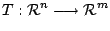 $\displaystyle T : {\mathcal R}^{n} \longrightarrow {\mathcal R}^{m} $