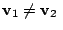 $\displaystyle {\bf v}_{1} \neq {\bf v}_{2}  $