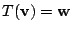 $ T({\bf v}) = {\bf w}$